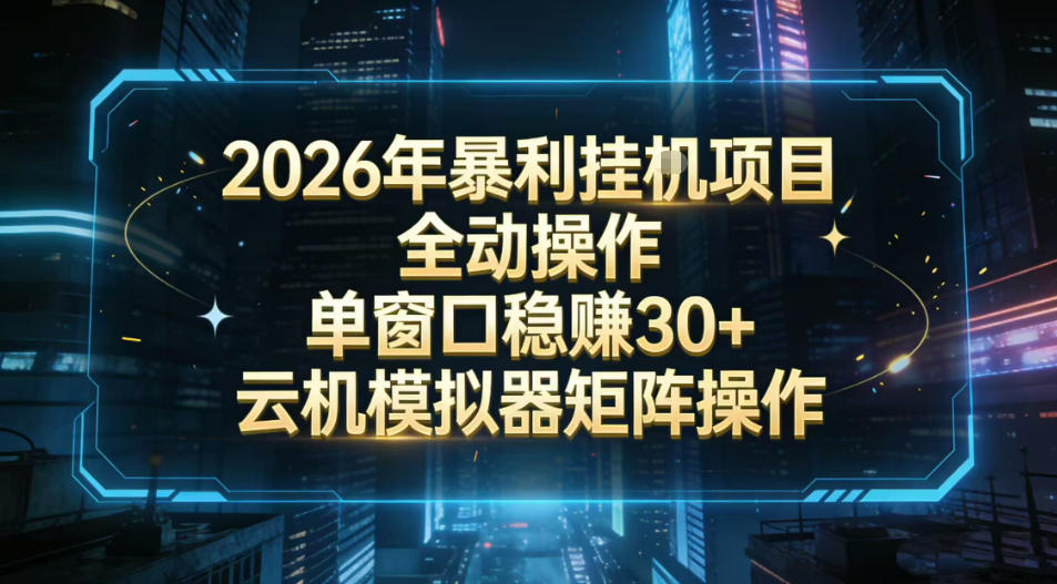 2026开年暴力挂G项目，全自动操作，单窗口稳賺30＋，云机-模拟器挂G掘金，可批量矩阵操作-创业项目网