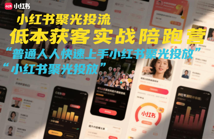 小红书聚光投流低成本获客实战陪跑营，普通人快速上手小红书聚光投放-创业项目网