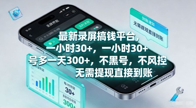最新录屏搞钱平台，一小时30+，号多一天3张+，不风控，无需提现直接到账-创业项目网