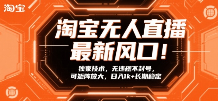 淘宝无人直播最新风口！独家技术，无违规不封号，可矩阵放大，日入1k+长期稳定-创业项目网