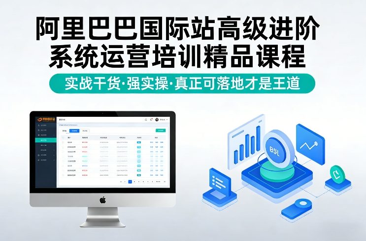 阿里巴巴国际站高级进阶系统运营培训精品课程，实战干货，强实操，真正可落地才是王道-创业项目网