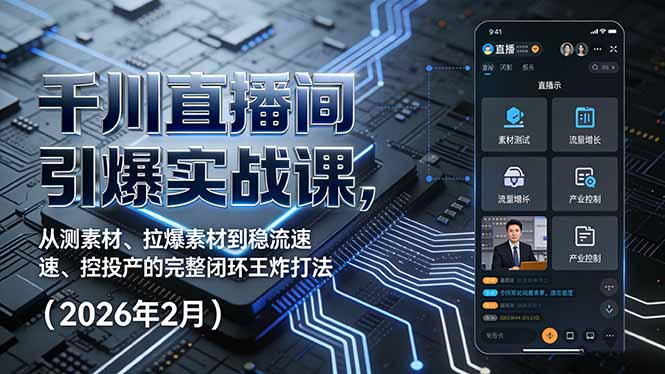 千川直播间引爆实战课，从测素材、拉爆素材到稳流速、控投产的完整闭环王炸打法(2026年2月更新)-创业项目网