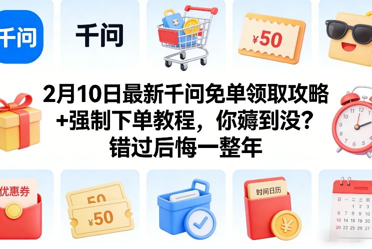2月10日最新千问免单领取攻略+强制下单教程，你薅到没？错过后悔一整年-创业项目网